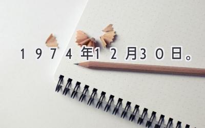 1974年12月30日。-图片1
