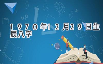 1970年12月29日生辰八字-图片1