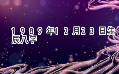 1989年12月23日生辰八字-图片1