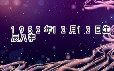 1982年12月12日生辰八字-图片1