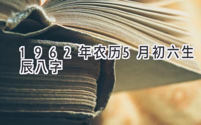 1962年农历5月初六生辰八字-图片1