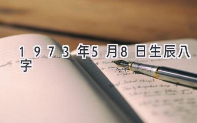 1973年5月8日生辰八字-图片1
