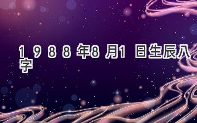 1988年8月1日生辰八字-图片1