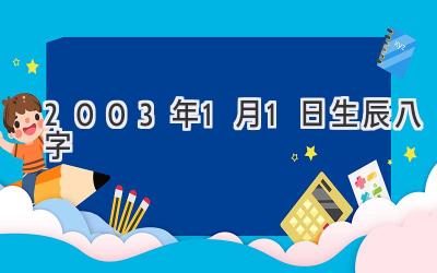 2003年1月1日生辰八字-图片1