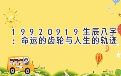19920919生辰八字：命运的齿轮与人生的轨迹-图片1