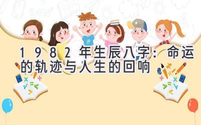 1982年生辰八字：命运的轨迹与人生的回响-图片1