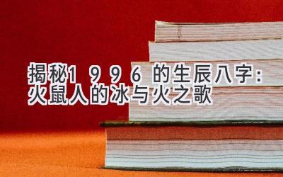 揭秘1996的生辰八字:火鼠人的冰与火之歌-图片1