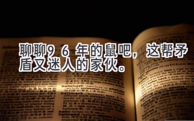 聊聊96年的鼠吧,这帮矛盾又迷人的家伙。-图片1