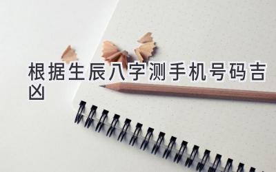 根据生辰八字测手机号码吉凶-图片1