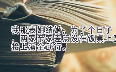 我那表姐结婚，为了个日子，两家亲家差点没在饭桌上直接上演全武行。-图片1