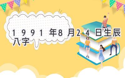 1991年8月24日生辰八字