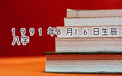 1991年8月16日生辰八字-图片1