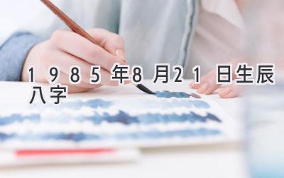 1985年8月21日生辰八字-图片1