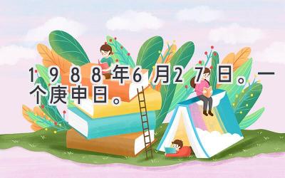 1988年6月27日。一个庚申日。-图片1
