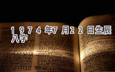 1974年7月22日生辰八字-图片1