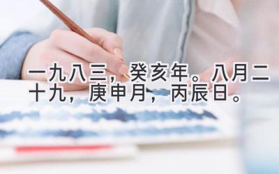 一九八三，癸亥年。八月二十九，庚申月，丙辰日。-图片1