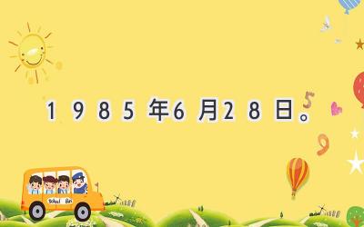 1985年6月28日。-图片1