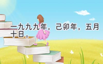 一九九九年，己卯年，五月十日。-图片1
