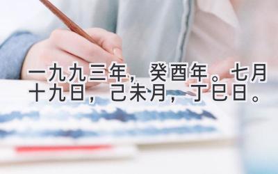 一九九三年，癸酉年。七月十九日，己未月，丁巳日。-图片1