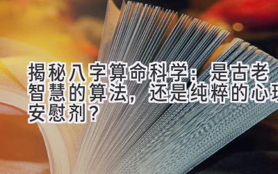 揭秘八字算命科学：是古老智慧的算法，还是纯粹的心理安慰剂？-图片1