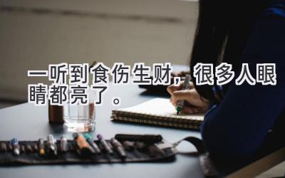 一听到食伤生财，很多人眼睛都亮了。-图片1
