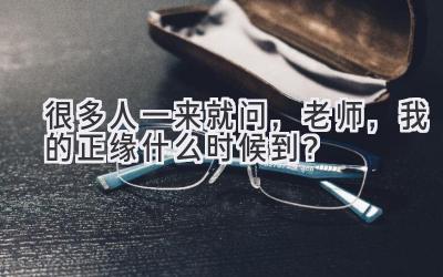 很多人一来就问，老师，我的正缘什么时候到？-图片1