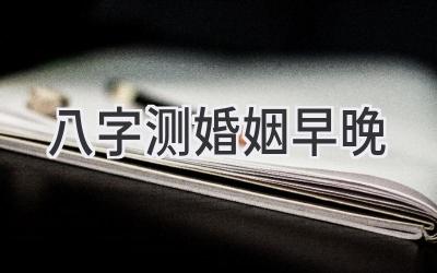 八字测婚姻早晚-图片1