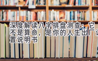 深度解读八字排盘测查：它不是算命，是你的人生出厂设置说明书-图片1
