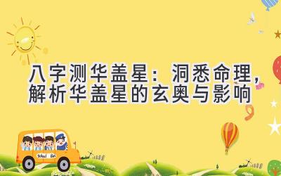八字测华盖星：洞悉命理，解析华盖星的玄奥与影响-图片1