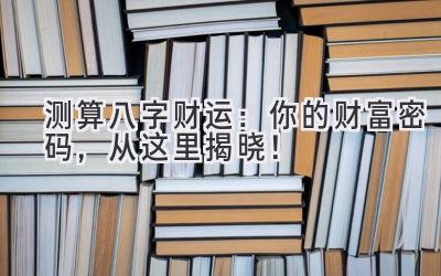 测算八字财运：你的财富密码，从这里揭晓！-图片1