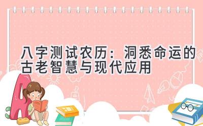 八字测试农历：洞悉命运的古老智慧与现代应用