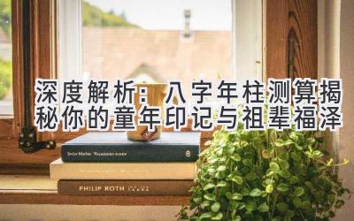 深度解析：八字年柱测算揭秘你的童年印记与祖辈福泽-图片1