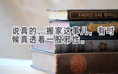 说真的，搬家这事儿，有时候真透着一股邪性。-图片1