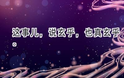 这事儿,说玄乎,也真玄乎。-图片1