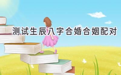测试生辰八字合婚合姻配对