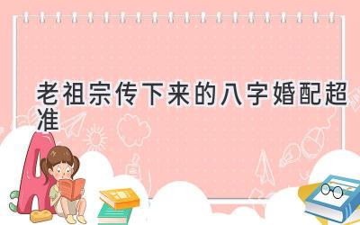 老祖宗传下来的八字婚配超准