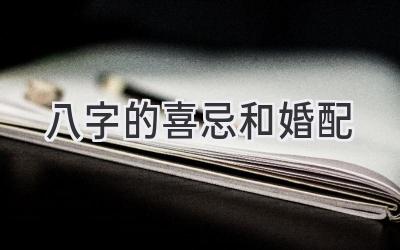 八字的喜忌和婚配-图片1