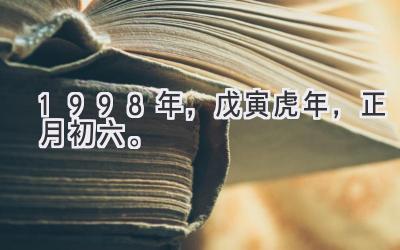 1998年,戊寅虎年,正月初六。-图片1