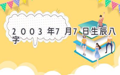2003年7月7日生辰八字-图片1