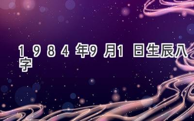 1984年9月1日生辰八字