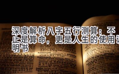 深度解析八字五行测算:不止是算命,更是人生的使用说明书-图片1