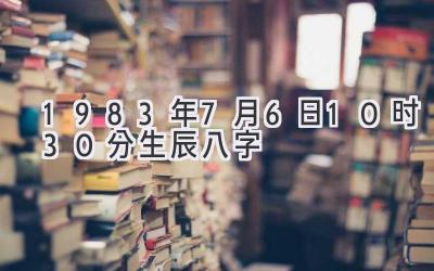 1983年7月6日10时30分生辰八字-图片1