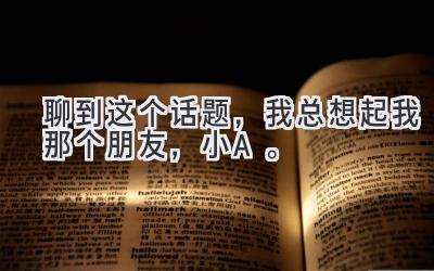 聊到这个话题,我总想起我那个朋友,小A。-图片1