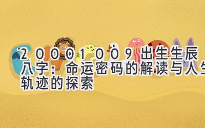 20001009出生生辰八字：命运密码的解读与人生轨迹的探索